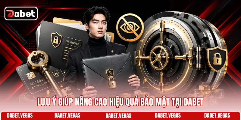 Chính Sách Bảo Mật DABET 3 Lưu ý giúp nâng cao hiệu quả bảo mật tại DABET