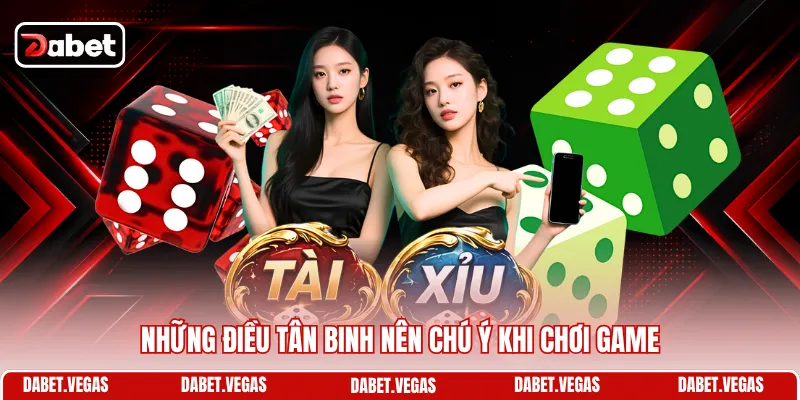 Cách Đánh Tài Xỉu Vốn Nhỏ - Mẹo Kiếm Lời Từ Số Tiền Ít Ỏi 3 Những điều tân binh nên chú ý khi chơi game