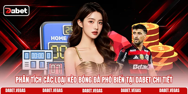 Cách Đọc Kèo Bóng Đá DABET - Soi Chuẩn, Chốt Kèo Hay 2 Phân tích các loại kèo bóng đá phổ biến tại DABET chi tiết