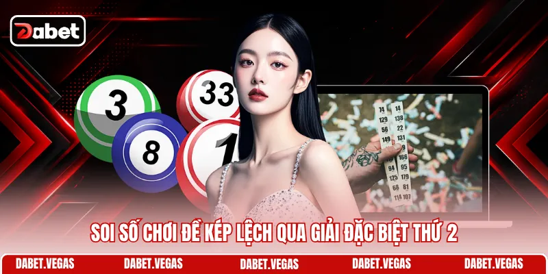 Đề Kép Lệch Là Gì - Khái Niệm Và Cẩm Nang Chốt Số Đẹp 3 Soi số chơi đề kép lệch qua giải đặc biệt thứ 2